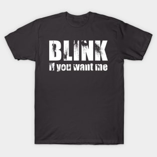 Blink if you want me T-Shirt